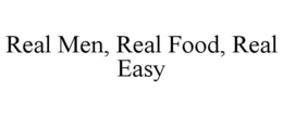 REAL MEN, REAL FOOD, REAL EASY trademark