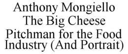 ANTHONY MONGIELLO THE BIG CHEESE PITCHMAN FOR THE FOOD INDUSTRY (AND PORTRAIT) trademark