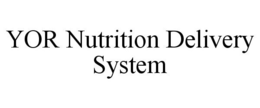 YOR NUTRITION DELIVERY SYSTEM trademark