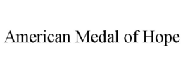 AMERICAN MEDAL OF HOPE trademark