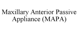 MAXILLARY ANTERIOR PASSIVE APPLIANCE (MAPA) trademark