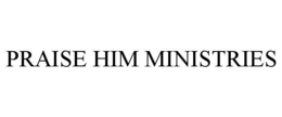 PRAISE HIM MINISTRIES trademark