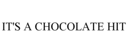 IT'S A CHOCOLATE HIT trademark