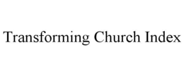 TRANSFORMING CHURCH INDEX trademark