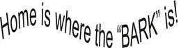 HOME IS WHERE THE "BARK" IS! trademark