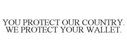 YOU PROTECT OUR COUNTRY. WE PROTECT YOUR WALLET. trademark