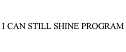 I CAN STILL SHINE PROGRAM trademark