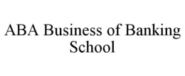 ABA BUSINESS OF BANKING SCHOOL trademark