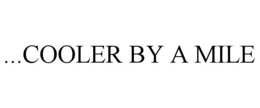 ...COOLER BY A MILE trademark