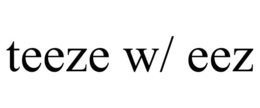 TEEZE W/ EEZ trademark