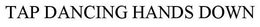 TAP DANCING HANDS DOWN trademark