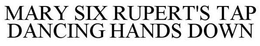 MARY SIX RUPERT'S TAP DANCING HANDS DOWN trademark