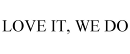 LOVE IT, WE DO trademark