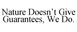 NATURE DOESN'T GIVE GUARANTEES, WE DO. trademark