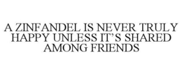 A ZINFANDEL IS NEVER TRULY HAPPY UNLESS IT'S SHARED AMONG FRIENDS trademark