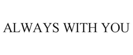 ALWAYS WITH YOU trademark