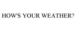 HOW'S YOUR WEATHER? trademark