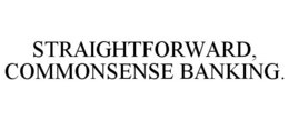 STRAIGHTFORWARD, COMMONSENSE BANKING. trademark