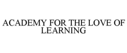 ACADEMY FOR THE LOVE OF LEARNING trademark