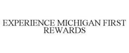 EXPERIENCE MICHIGAN FIRST REWARDS trademark