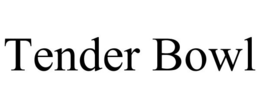 TENDER BOWL trademark