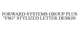 FORWARD SYSTEMS GROUP PLUS "FSG" STYLIZED LETTER DESIGN trademark