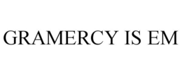 GRAMERCY IS EM trademark
