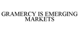GRAMERCY IS EMERGING MARKETS trademark