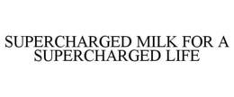 SUPERCHARGED MILK FOR A SUPERCHARGED LIFE trademark