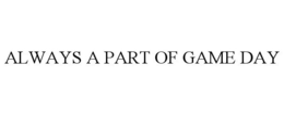 ALWAYS A PART OF GAME DAY trademark
