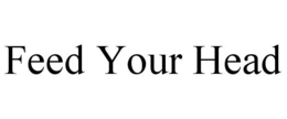 FEED YOUR HEAD trademark