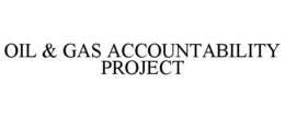 OIL & GAS ACCOUNTABILITY PROJECT trademark