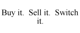 BUY IT. SELL IT. SWITCH IT. trademark