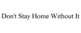 DON'T STAY HOME WITHOUT IT trademark