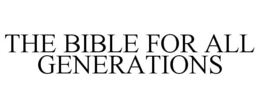 THE BIBLE FOR ALL GENERATIONS trademark