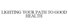 LIGHTING YOUR PATH TO GOOD HEALTH trademark