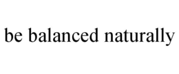 BE BALANCED NATURALLY trademark