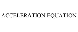 ACCELERATION EQUATION trademark