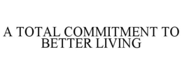A TOTAL COMMITMENT TO BETTER LIVING trademark