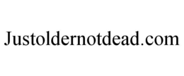 JUSTOLDERNOTDEAD.COM trademark