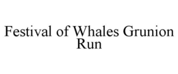 FESTIVAL OF WHALES GRUNION RUN trademark