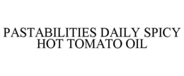 PASTABILITIES DAILY SPICY HOT TOMATO OIL trademark
