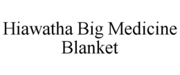 HIAWATHA BIG MEDICINE BLANKET trademark