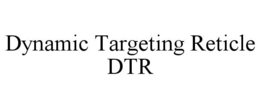 DYNAMIC TARGETING RETICLE DTR trademark