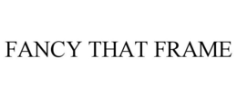 FANCY THAT FRAME trademark