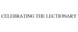 CELEBRATING THE LECTIONARY trademark