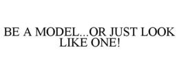 BE A MODEL...OR JUST LOOK LIKE ONE! trademark