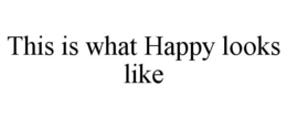 THIS IS WHAT HAPPY LOOKS LIKE trademark