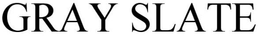 GRAY SLATE trademark