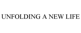 UNFOLDING A NEW LIFE trademark